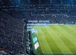 【体育彩票】库巴深情寄语后辈，卡明斯基拥有超越我的潜力，未来必将绽放更耀眼的光芒