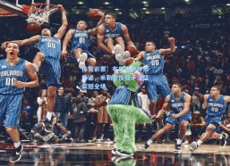 体育彩票：布里奇斯神妙传递，米勒空接双手灌篮震撼全场