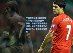 中国体育彩票-爆冷预警！12月23日凌晨西甲激战，伤病狂潮冲击历史格局，毕尔巴鄂主场迎战西班牙人，中场绞杀定胜负