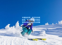 中国体彩网：郭正亮深度解读，委内瑞拉体育崛起背后的雄厚底蕴引全球瞩目