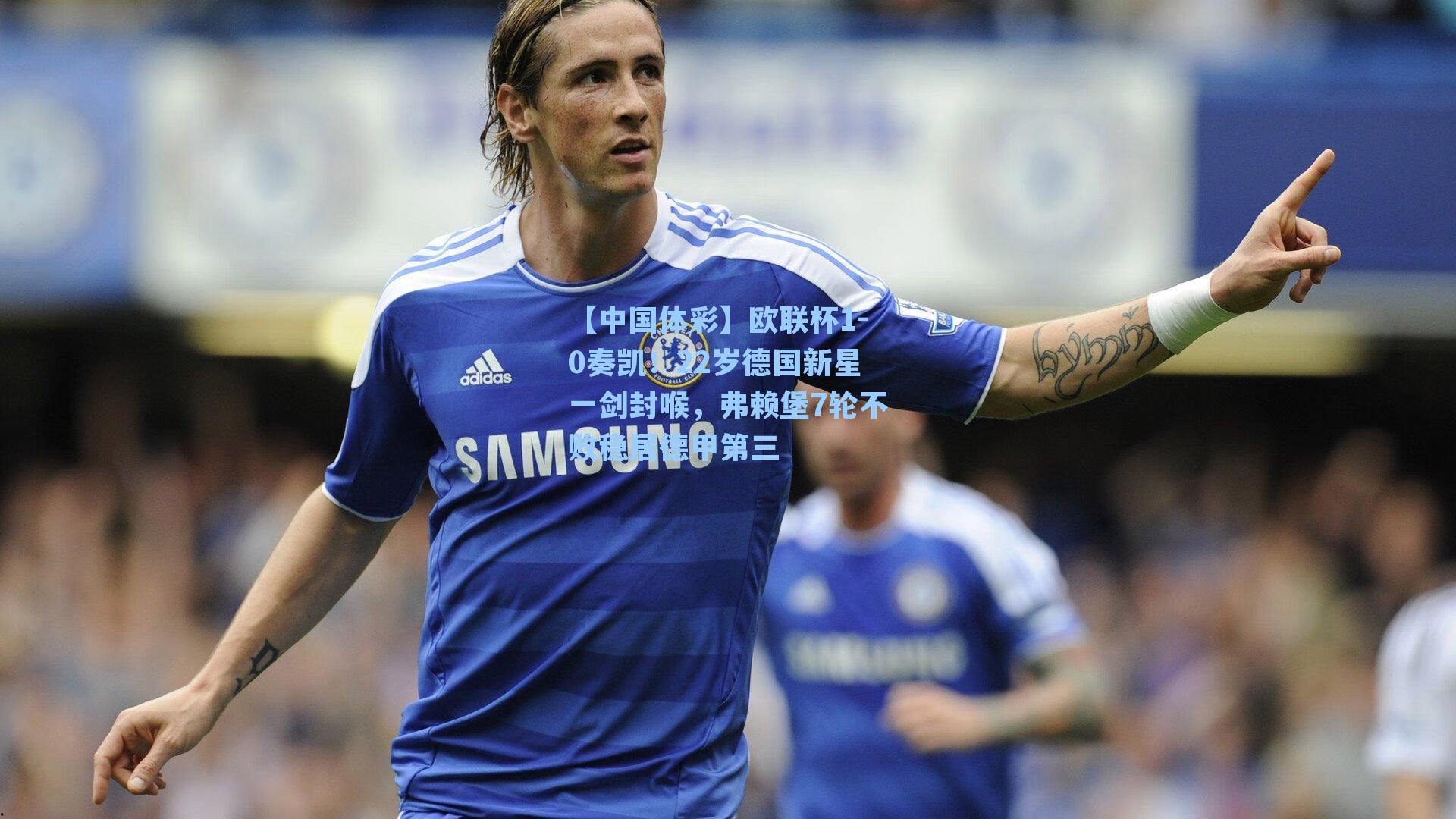 欧联杯1-0奏凯！22岁德国新星一剑封喉，弗赖堡7轮不败稳居德甲第三