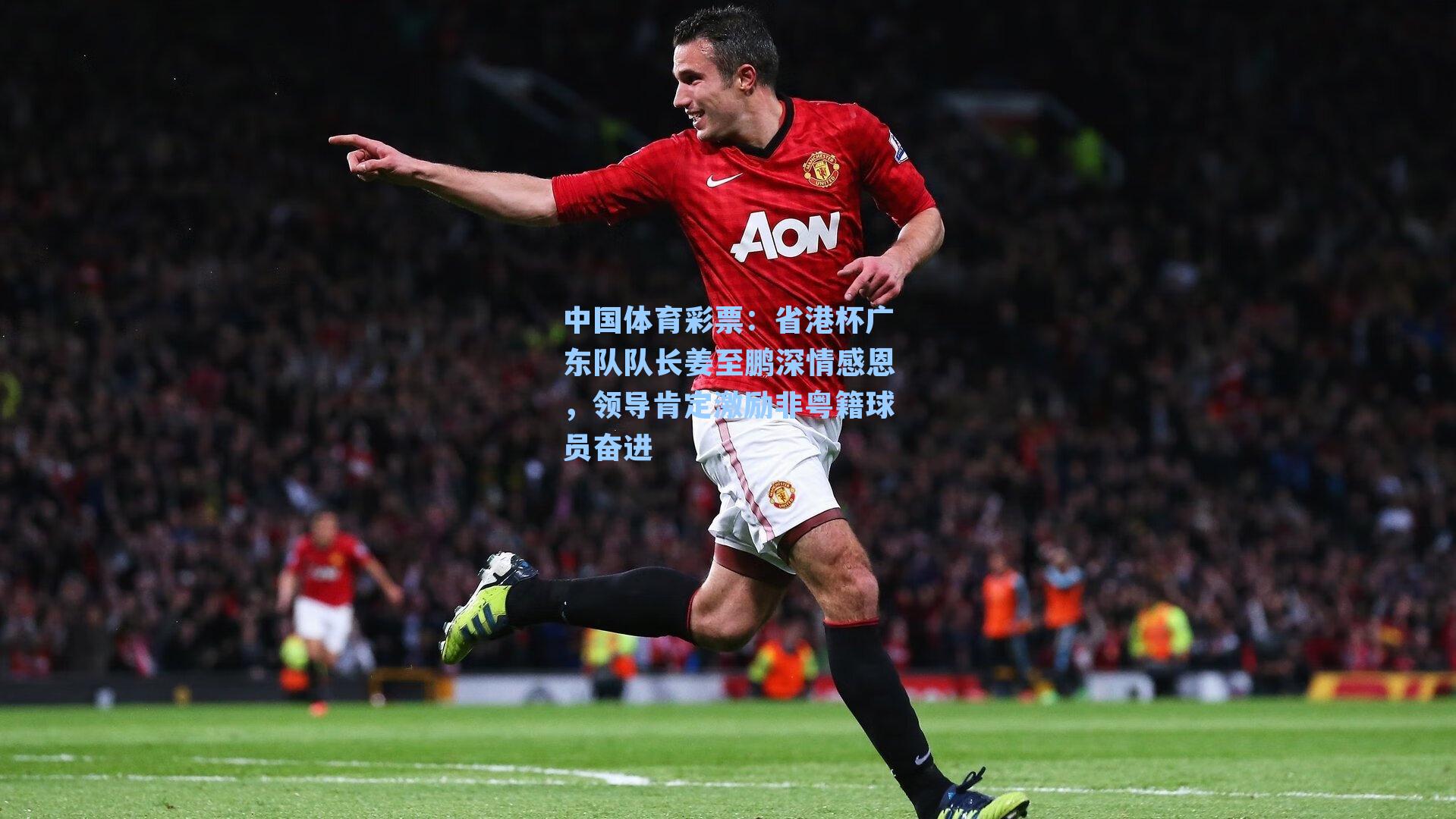 省港杯广东队队长姜至鹏深情感恩，领导肯定激励非粤籍球员奋进