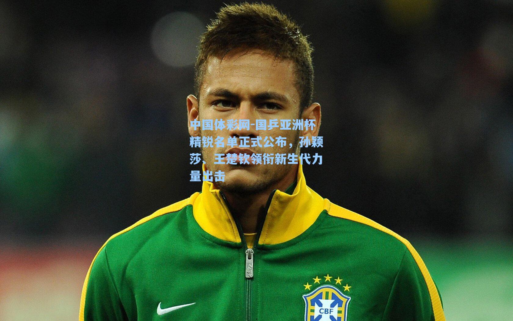 国乒亚洲杯精锐名单正式公布,孙颖莎、王楚钦领衔新生代力量出击