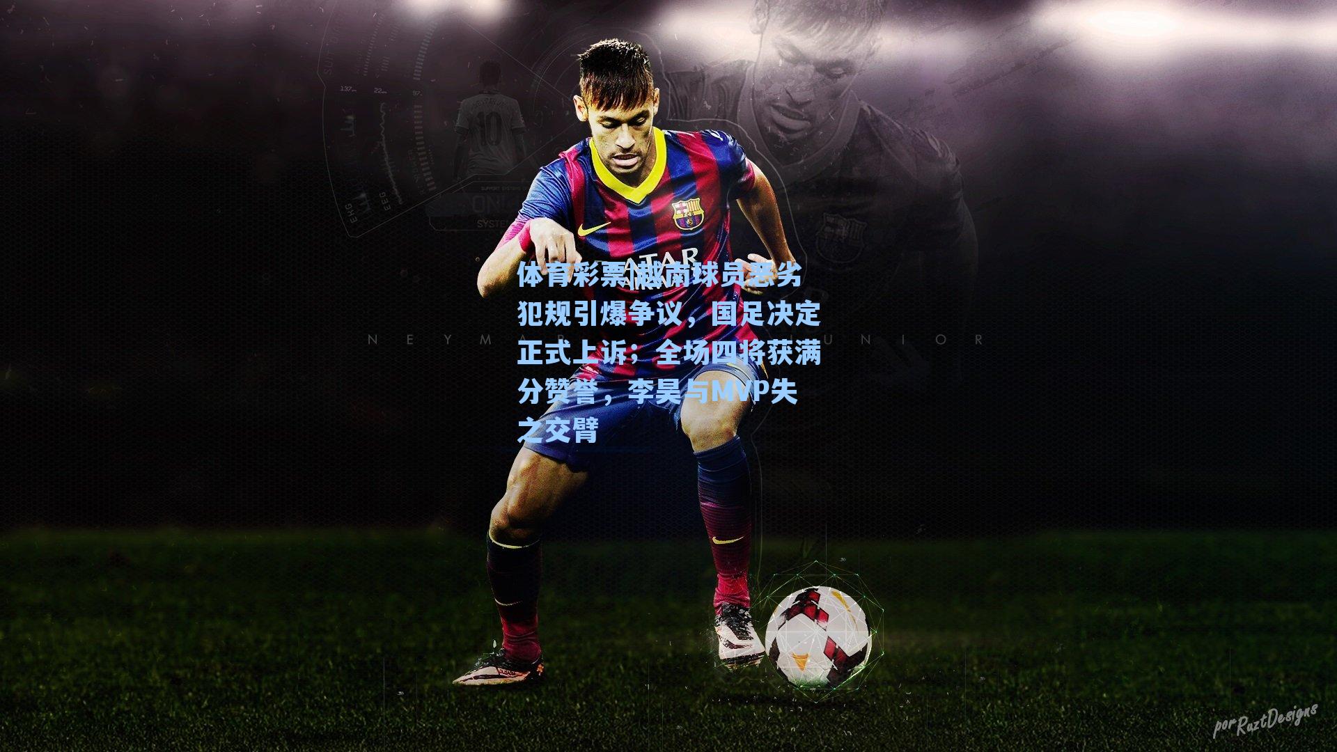 越南球员恶劣犯规引爆争议，国足决定正式上诉；全场四将获满分赞誉，李昊与MVP失之交臂