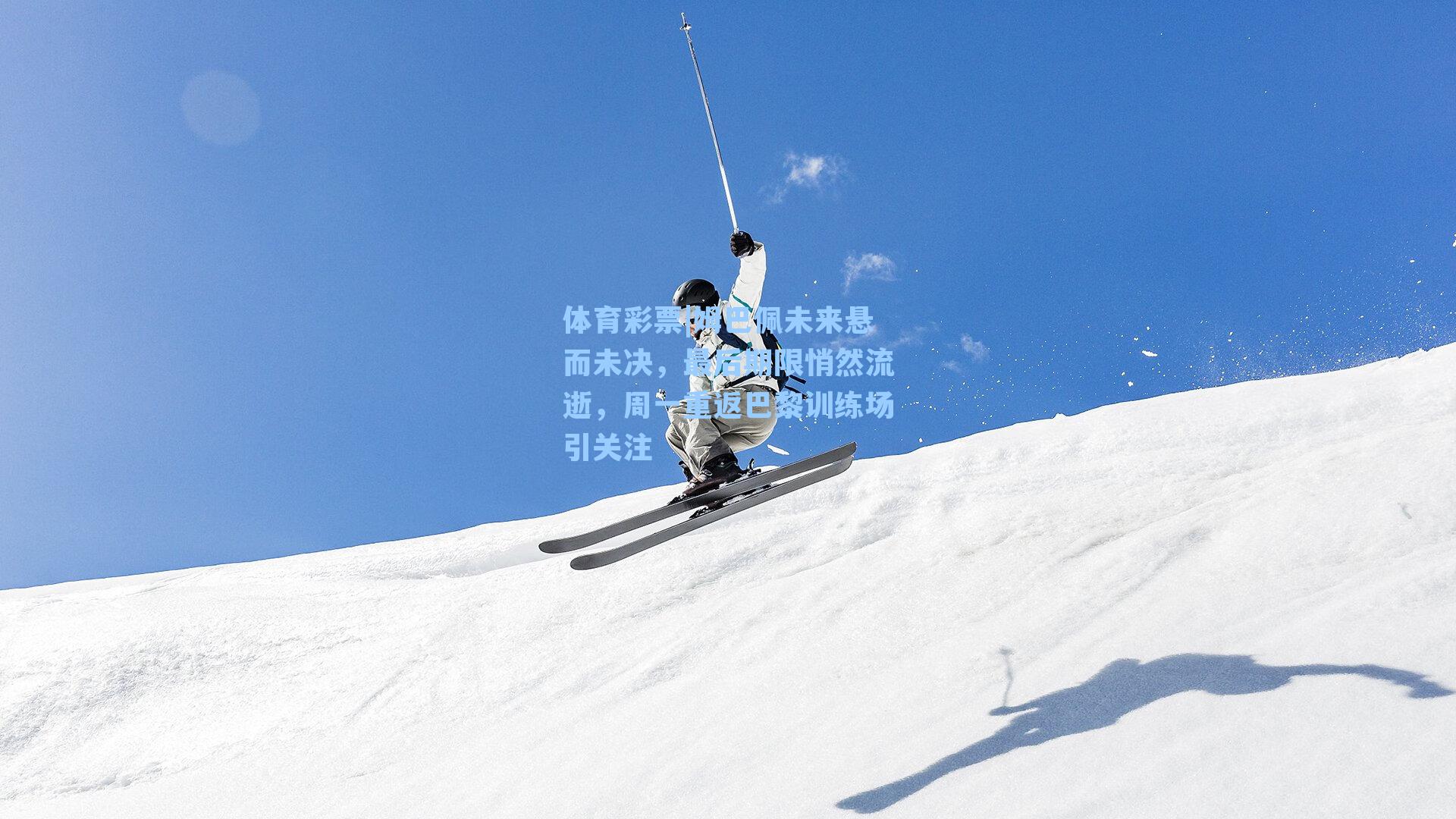 姆巴佩未来悬而未决，最后期限悄然流逝，周一重返巴黎训练场引关注